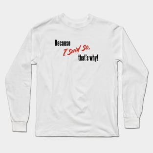 Classic Mom Sayings _ Because I Said So, That's Why! Long Sleeve T-Shirt